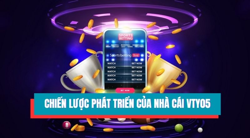 Giới thiệu về chiến lược phát triển của nhà cái VTY05